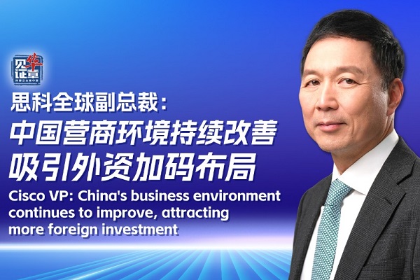 Cisco VP: China's business environment continues to improve, attracting more foreign investment