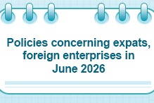 Policies concerning expats, foreign enterprises in June 2026